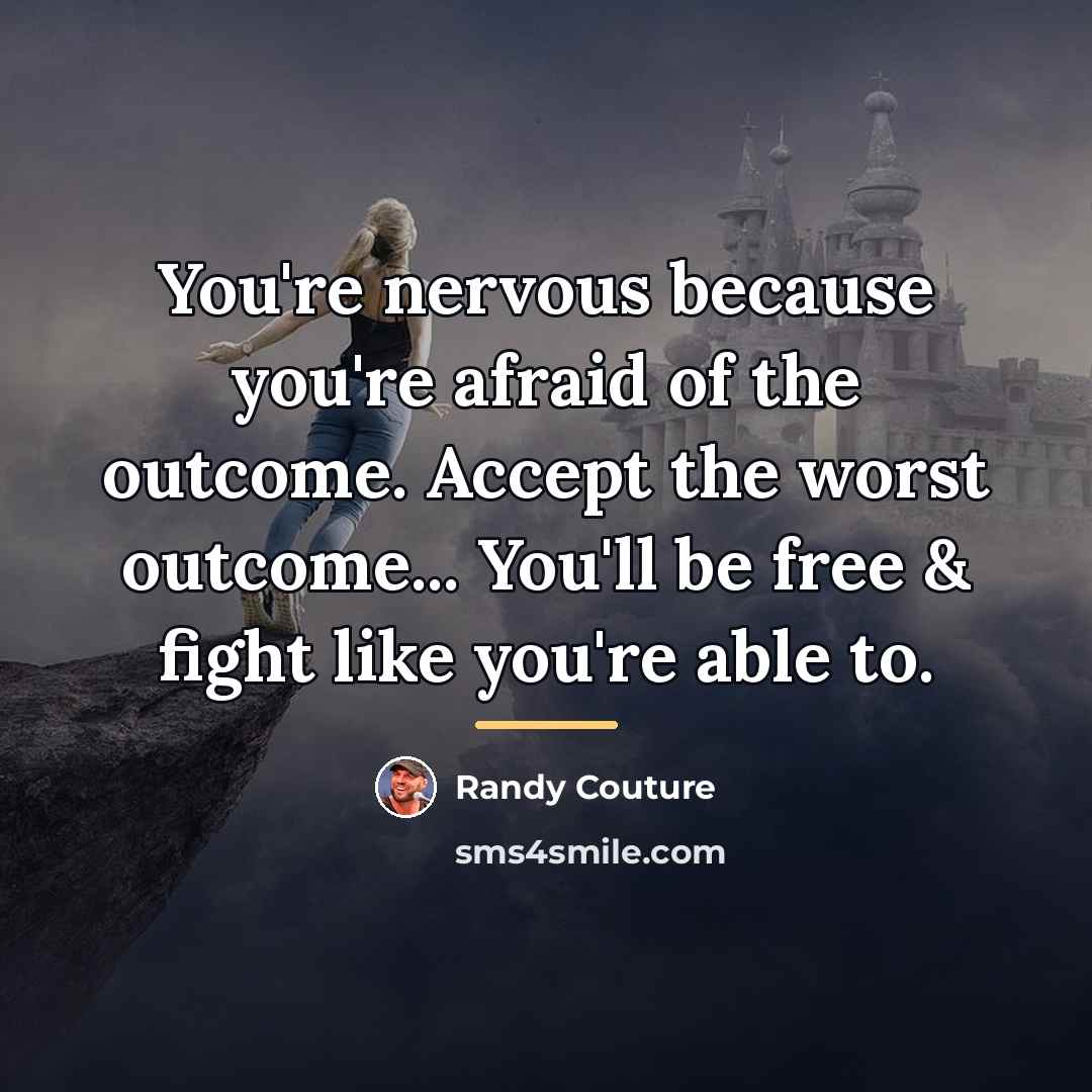 “You're nervous because you're afraid of the outcome. Accept the…” quote by Randy Couture
