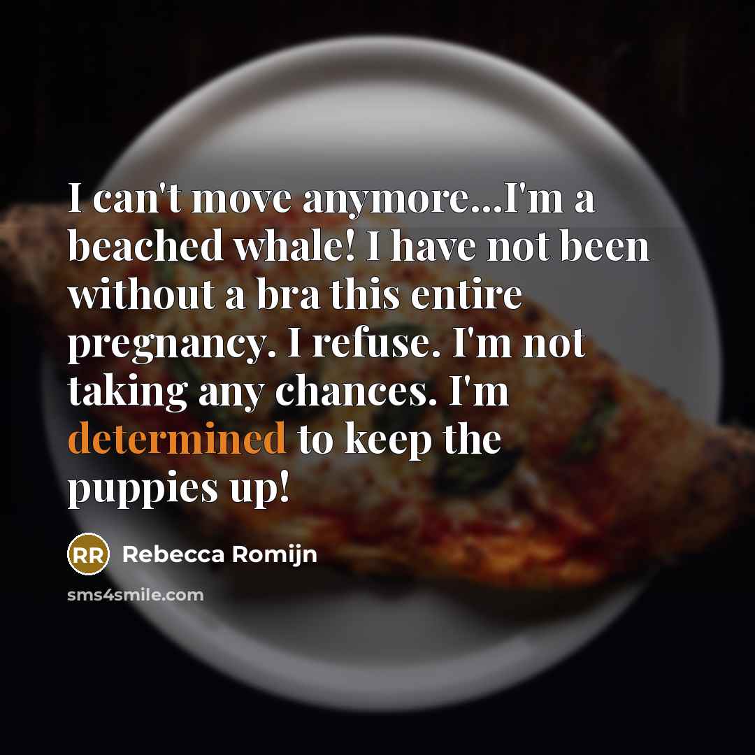 “I can't move anymore...I'm a beached whale! I have not…” quote by Rebecca Romijn