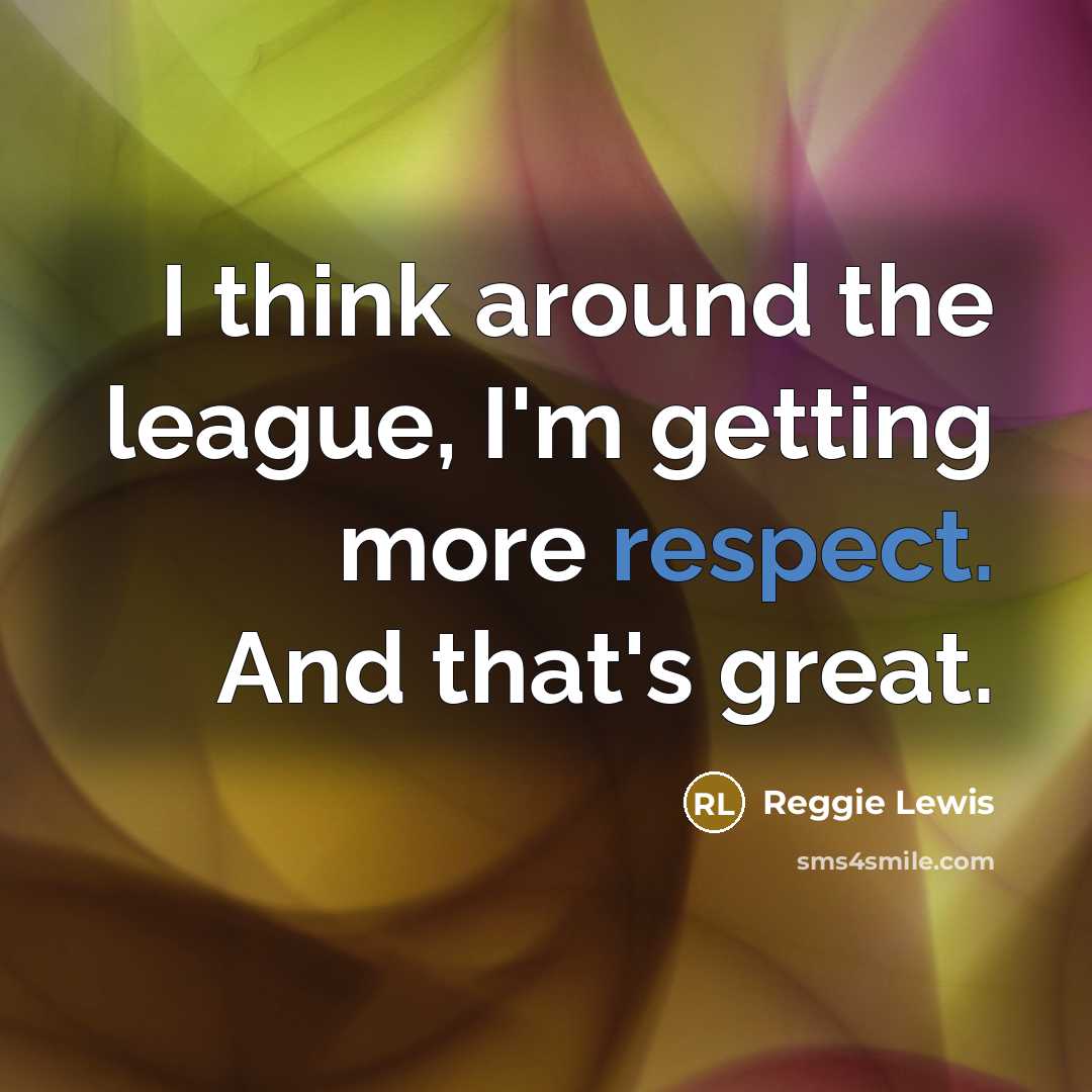 “I think around the league, I'm getting more respect. And…” quote by Reggie Lewis