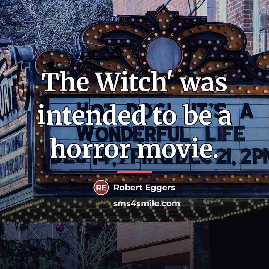 “The Witch' was intended to be a horror movie.…” quote by Robert Eggers