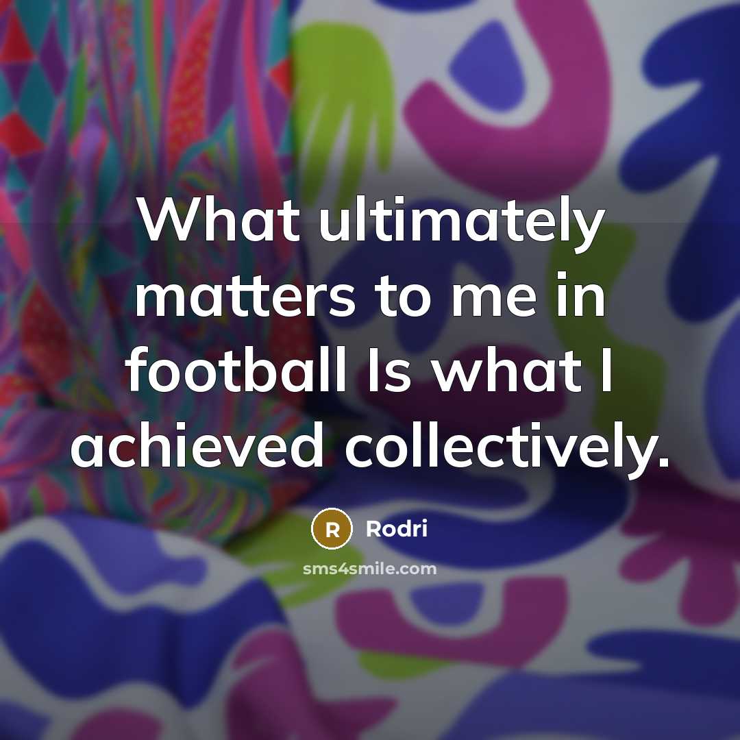 “What ultimately matters to me in football Is what I…” quote by Rodri