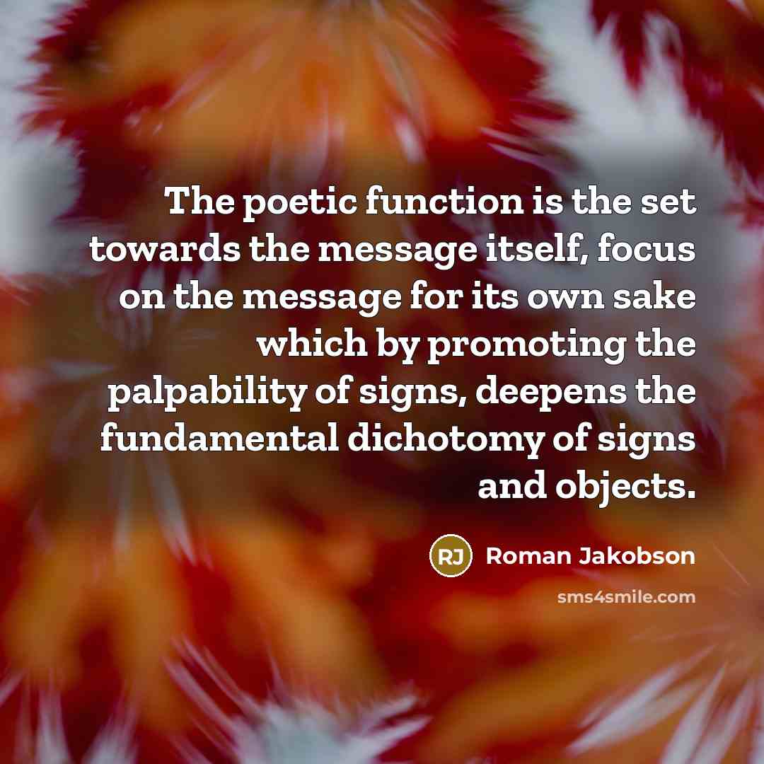 “The poetic function is the set towards the message itself,…” quote by Roman Jakobson