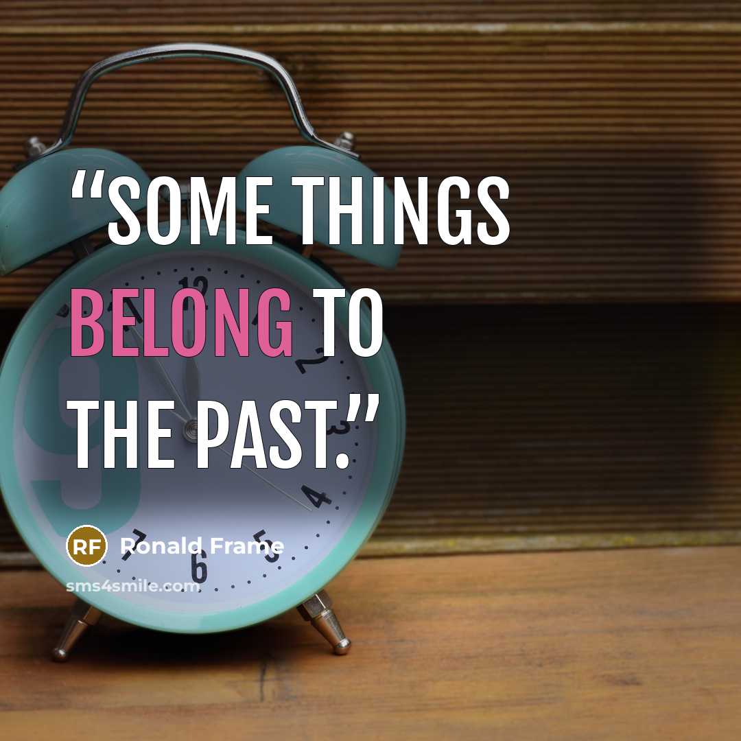 “Some things belong to the past.” quote by Ronald Frame