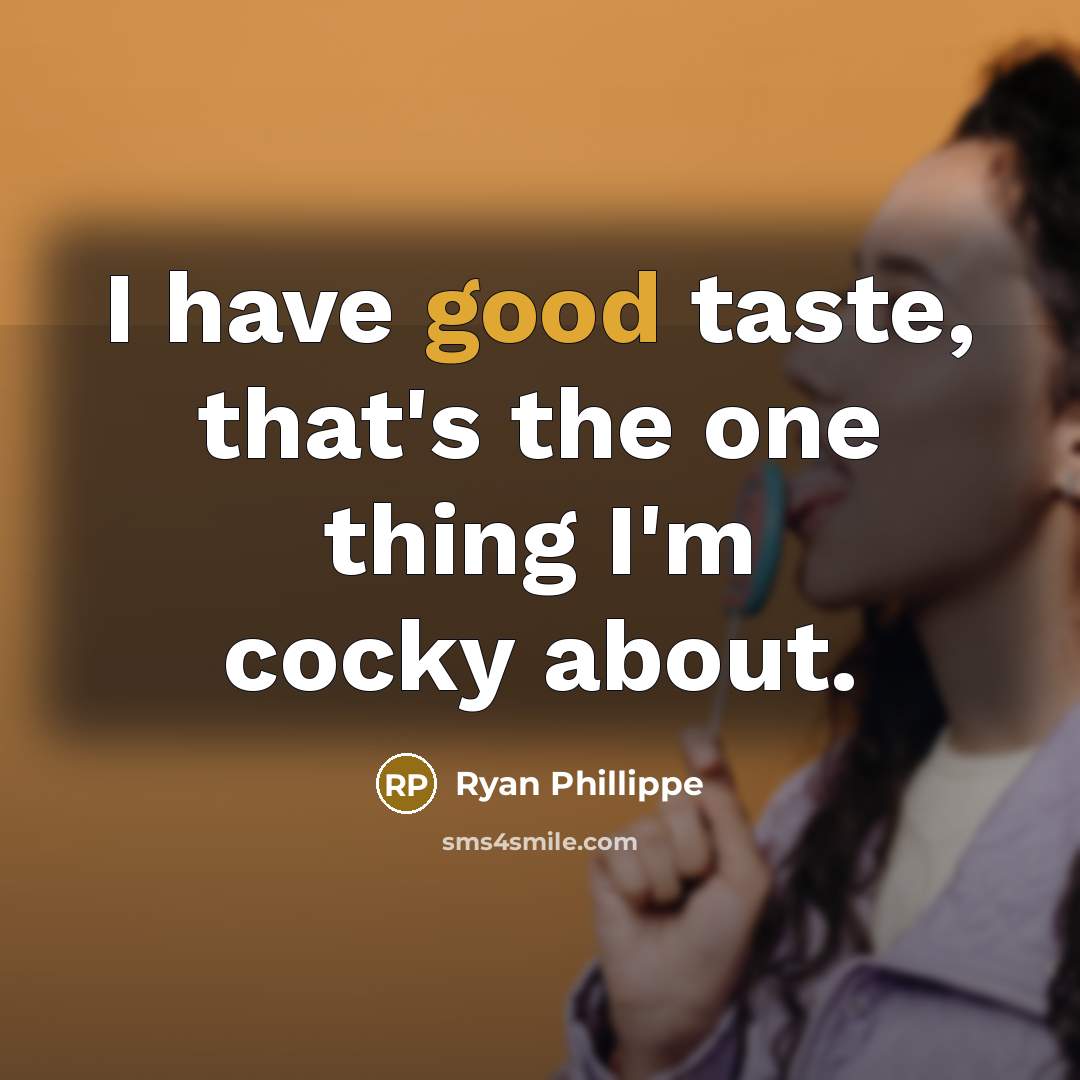 “I have good taste, that's the one thing I'm cocky…” quote by Ryan Phillippe