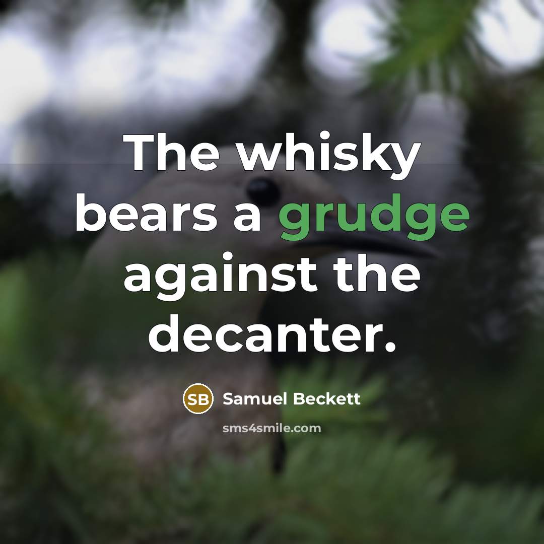 “The whisky bears a grudge against the decanter.…” quote by Samuel Beckett