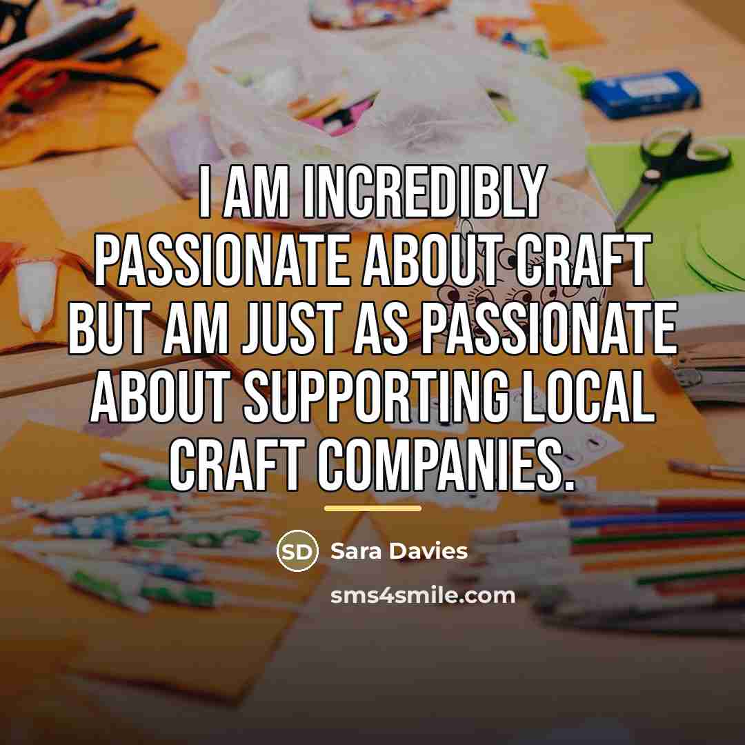 “I am incredibly passionate about craft but am just as…” quote by Sara Davies