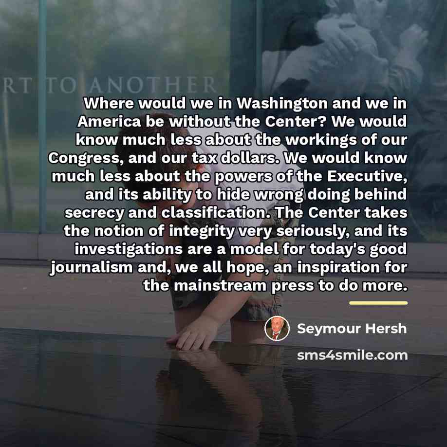 “Where would we in Washington and we in America be…” quote by Seymour Hersh
