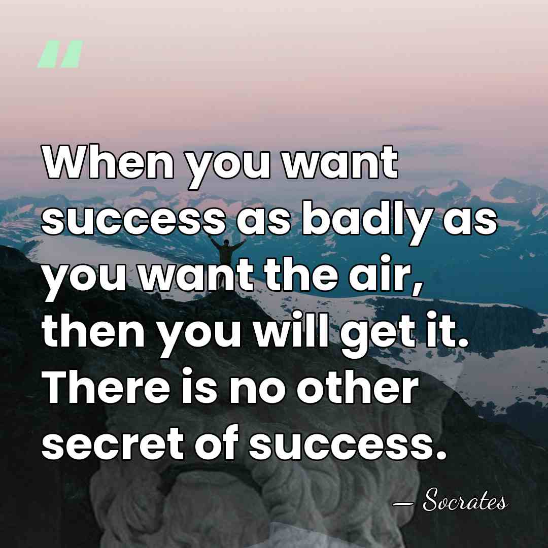 When you want success as badly as you want the air, then&hellip; - Socrates