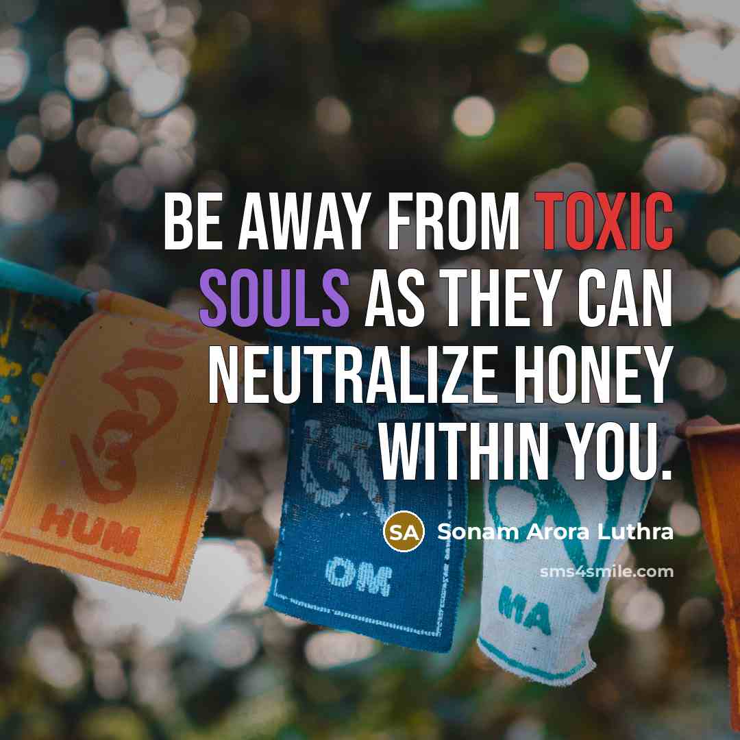 “Be away from toxic souls as they can neutralize honey…” quote by Sonam Arora Luthra