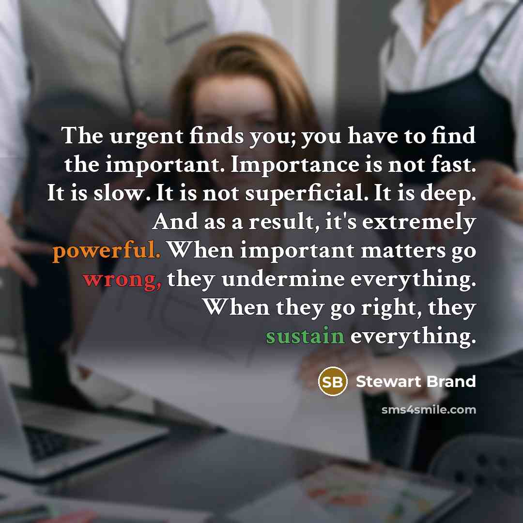 “The urgent finds you; you have to find the important.…” quote by Stewart Brand