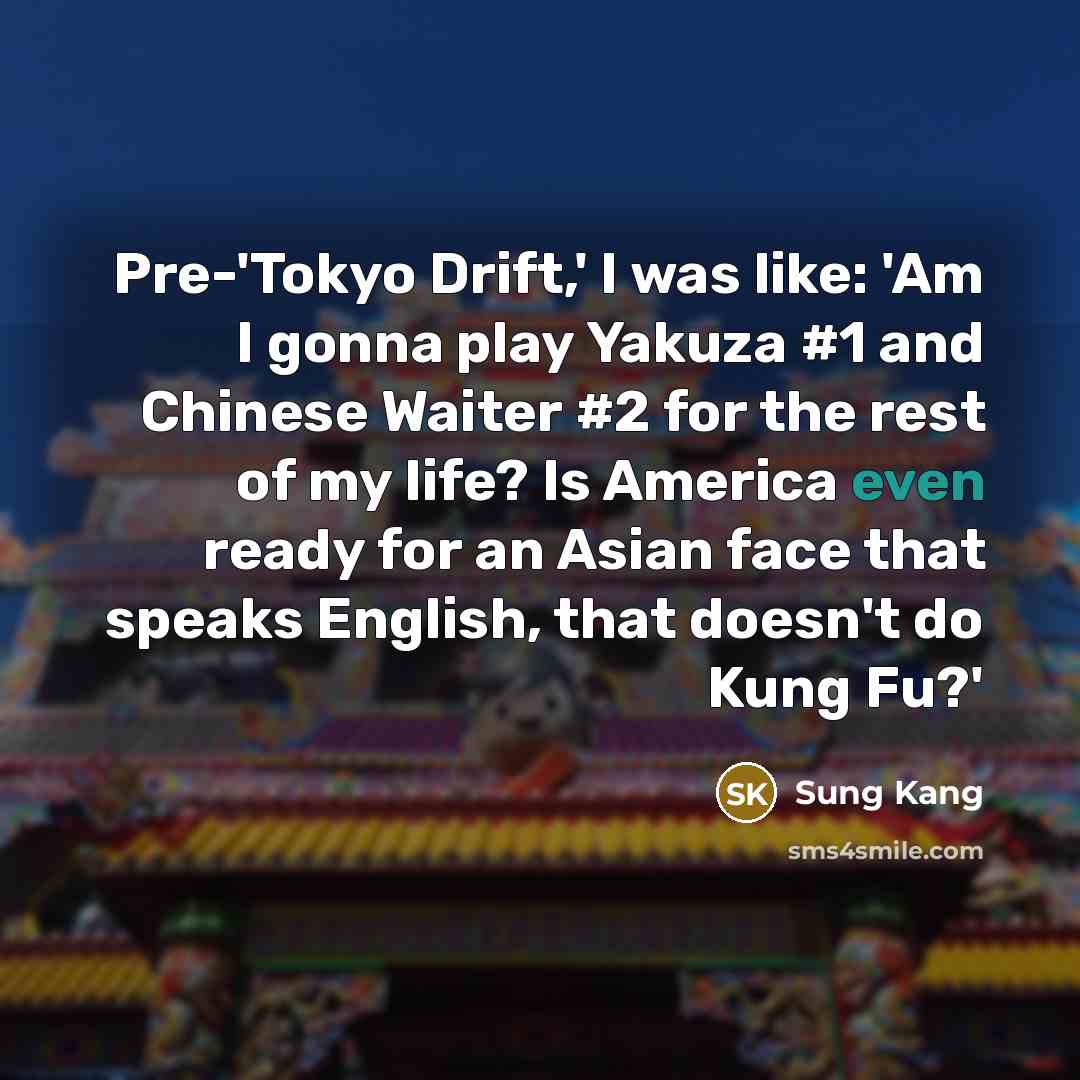 “Pre-'Tokyo Drift,' I was like: 'Am I gonna play Yakuza…” quote by Sung Kang
