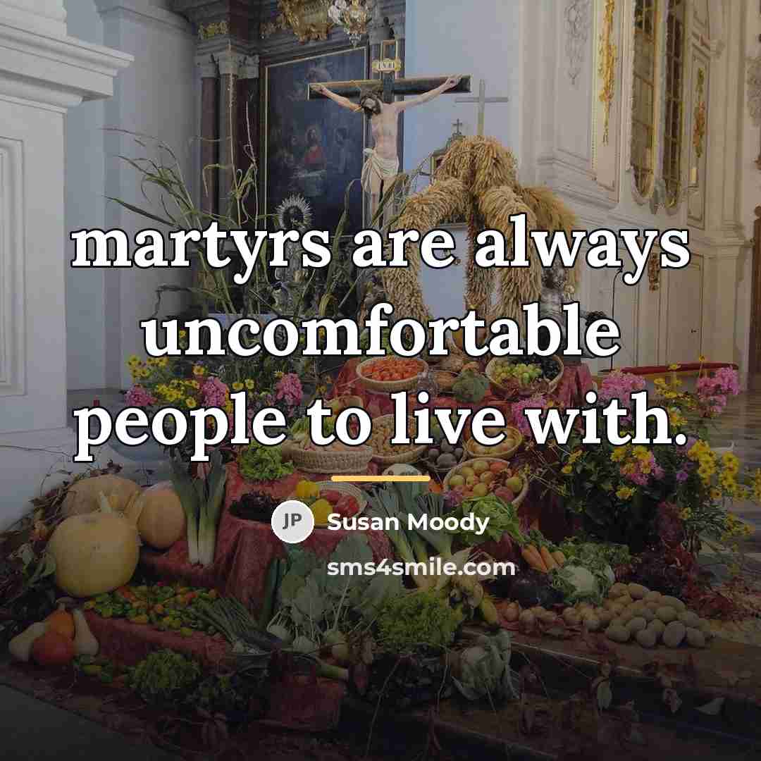 “martyrs are always uncomfortable people to live with.…” quote by Susan Moody