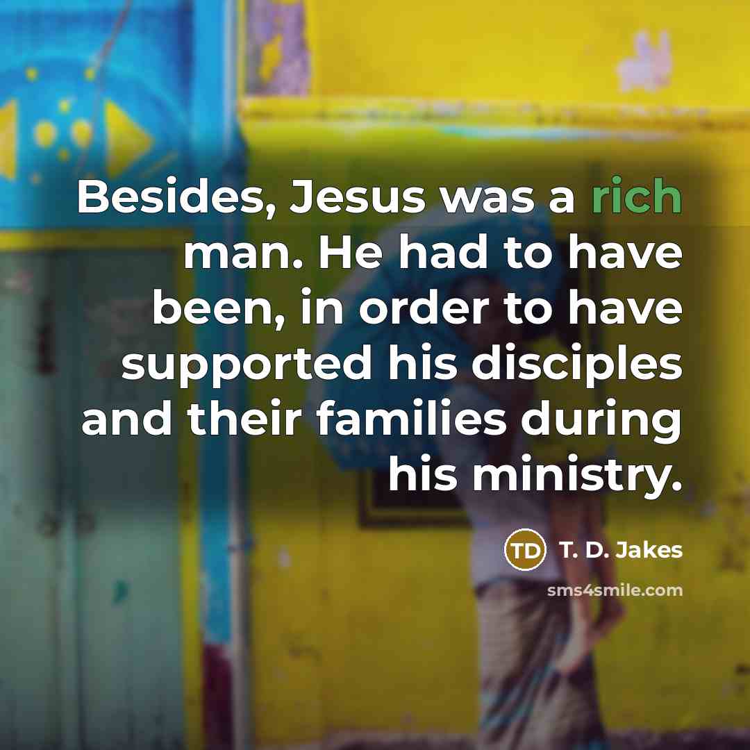 “Besides, Jesus was a rich man. He had to have…” quote by T. D. Jakes
