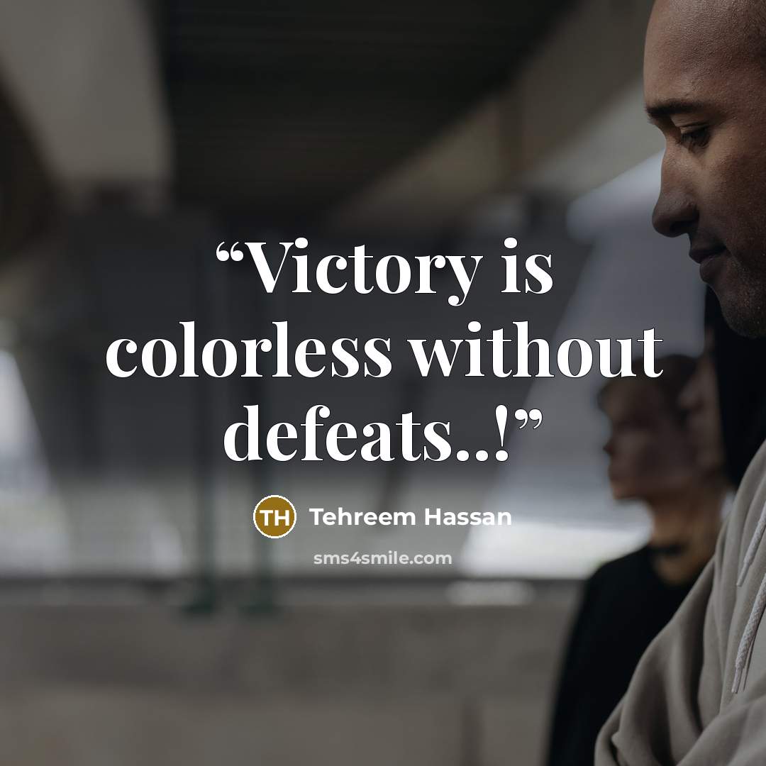 “Victory is colorless without defeats..!” quote by Tehreem Hassan