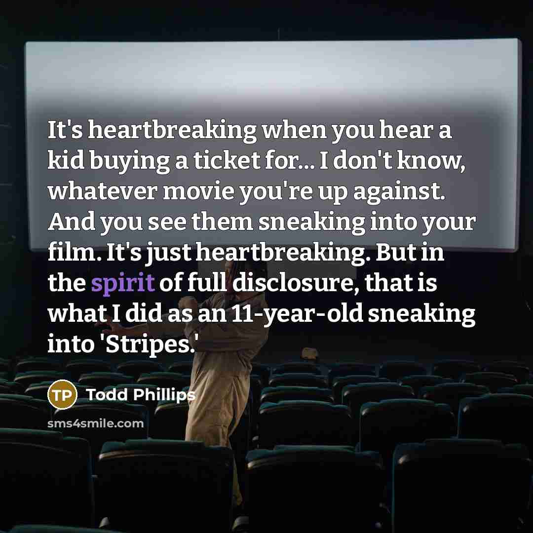 “It's heartbreaking when you hear a kid buying a ticket…” quote by Todd Phillips