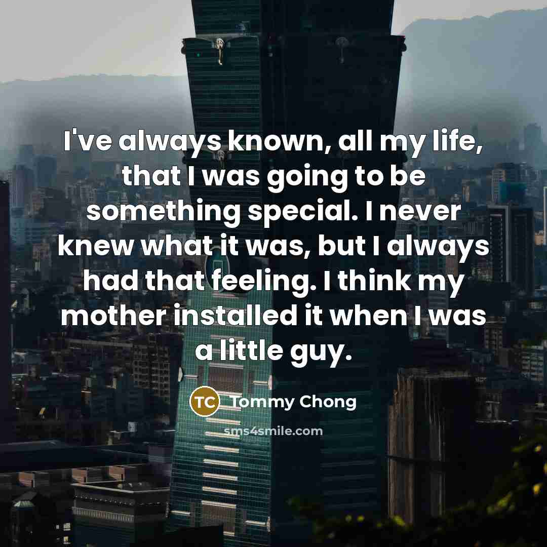 “I've always known, all my life, that I was going…” quote by Tommy Chong
