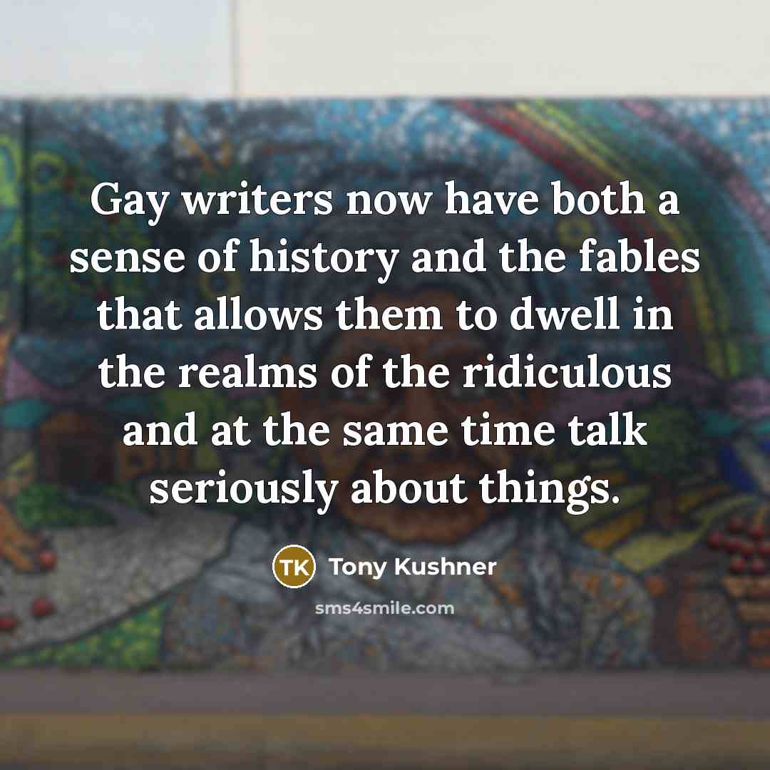 “Gay writers now have both a sense of history and…” quote by Tony Kushner