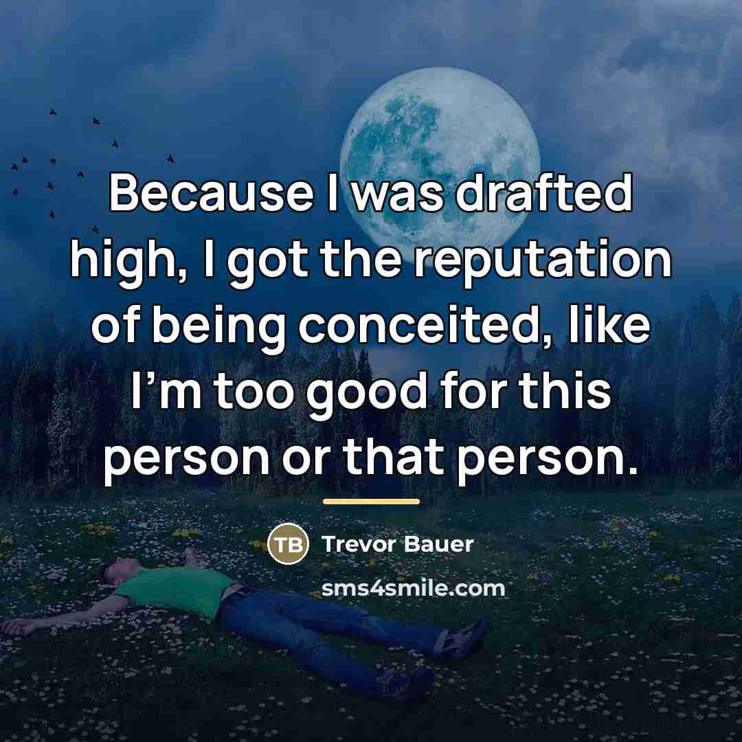 “Because I was drafted high, I got the reputation of…” quote by Trevor Bauer