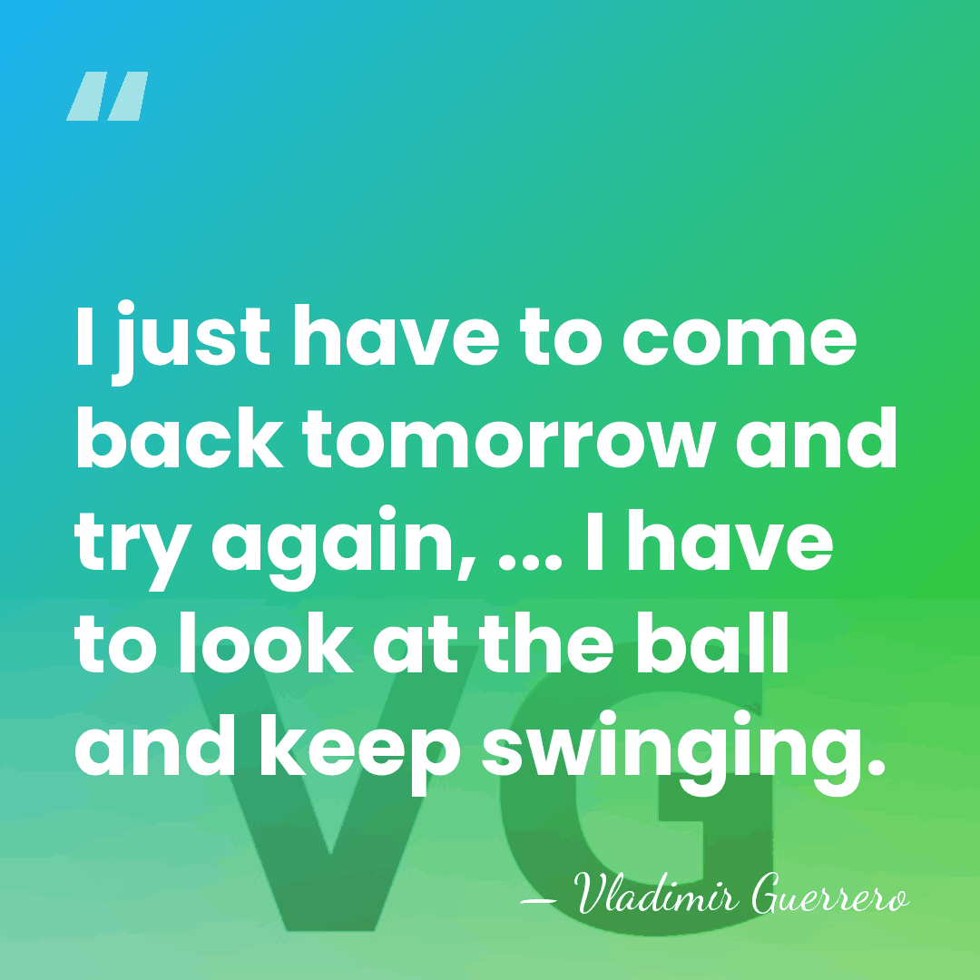 I just have to come back tomorrow and try again, ... I&hellip; - Vladimir Guerrero