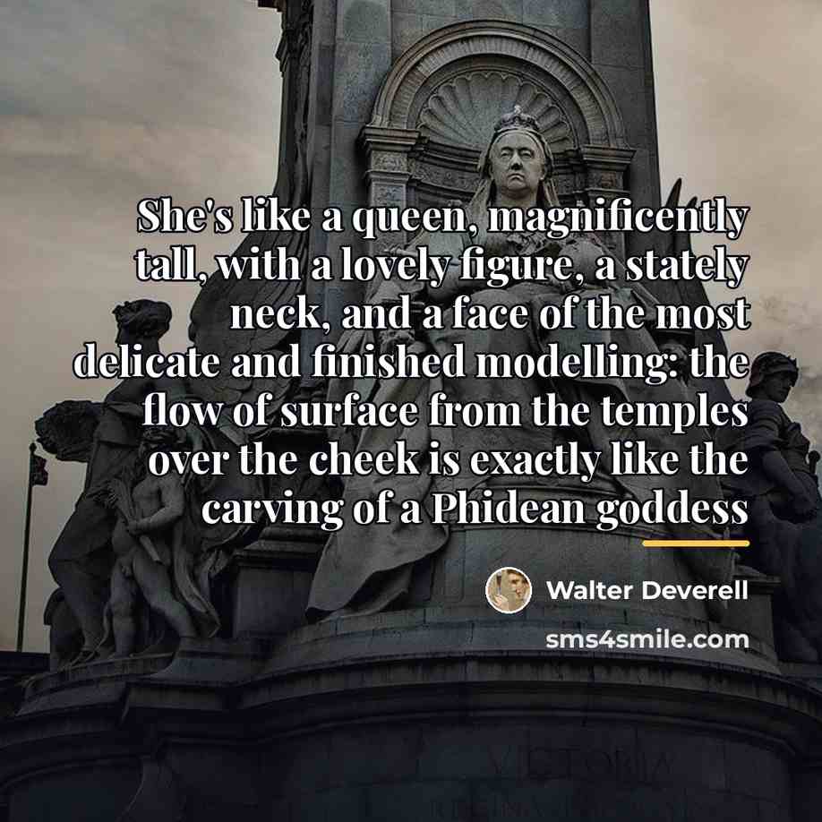 “She's like a queen, magnificently tall, with a lovely figure,…” quote by Walter Deverell