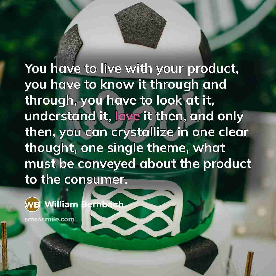 “You have to live with your product, you have to…” quote by William Bernbach