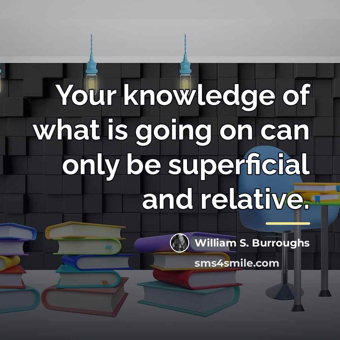 “Your knowledge of what is going on can only be…” quote by William S. Burroughs