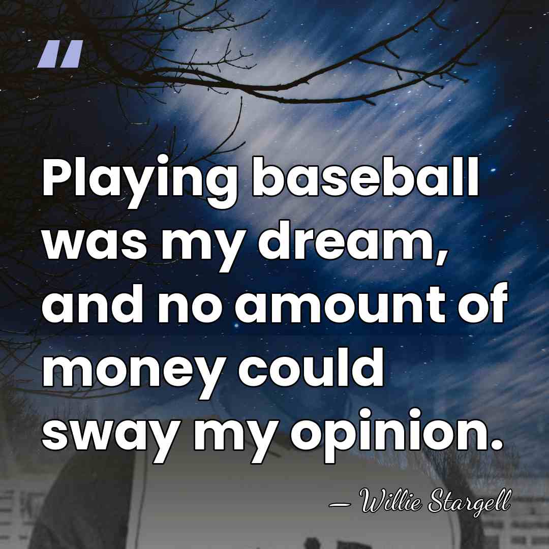 Playing baseball was my dream, and no amount of money could sway&hellip; - Willie Stargell