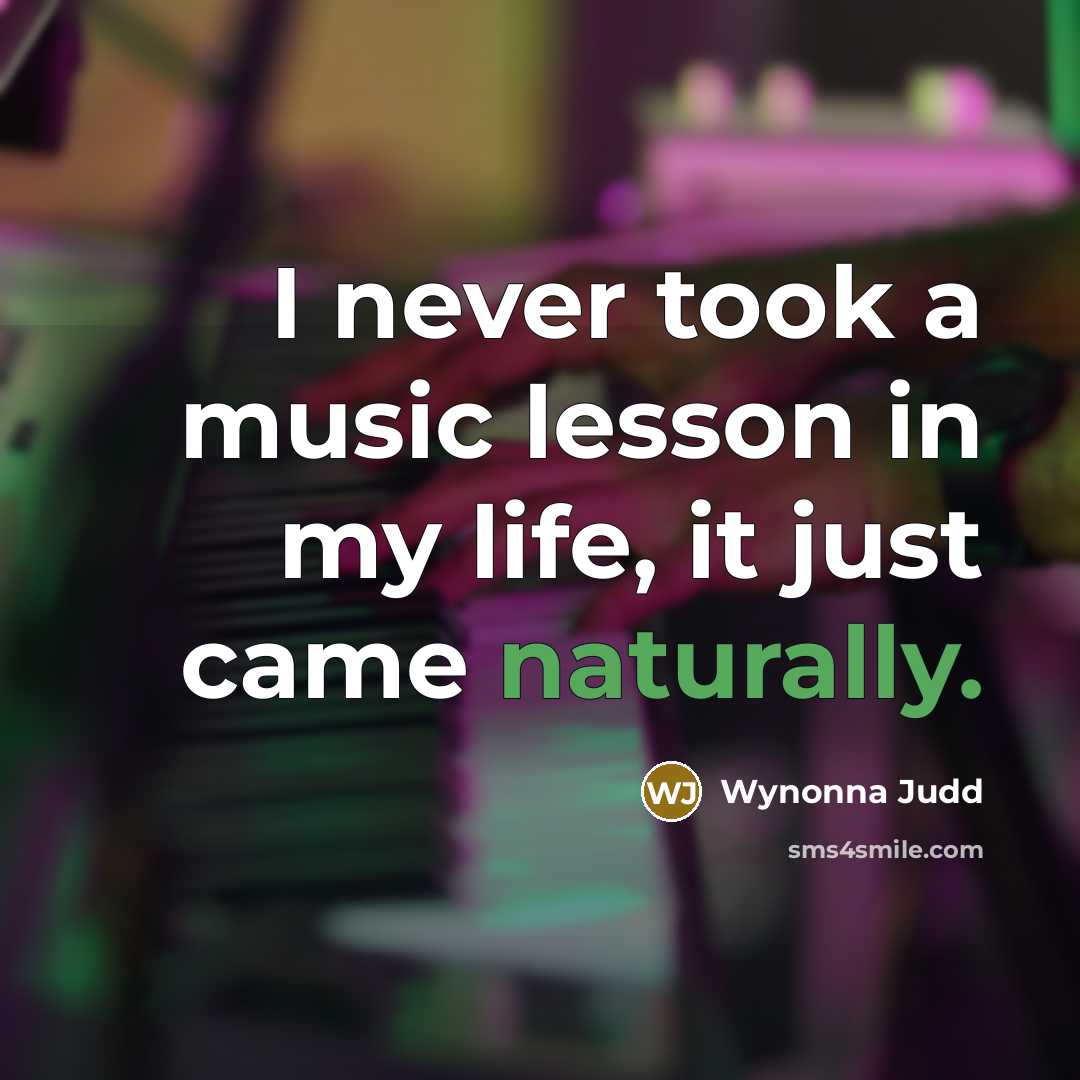 “I never took a music lesson in my life, it just came naturally.” quote by Wynonna Judd