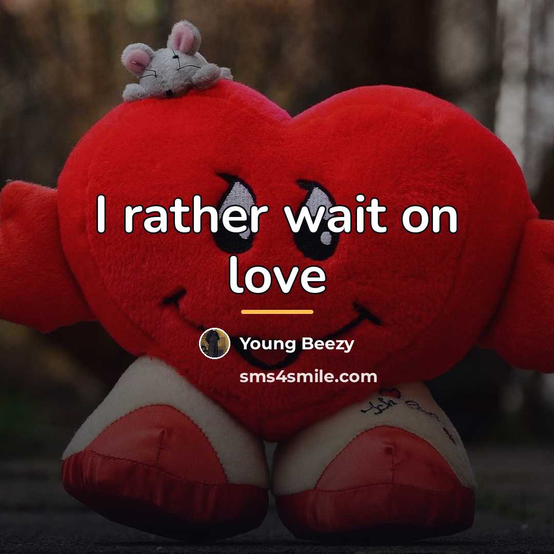 “I rather wait on love…” quote by Young Beezy