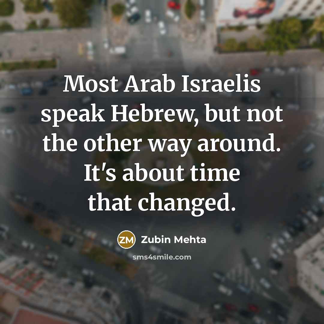 “Most Arab Israelis speak Hebrew, but not the other way…” quote by Zubin Mehta
