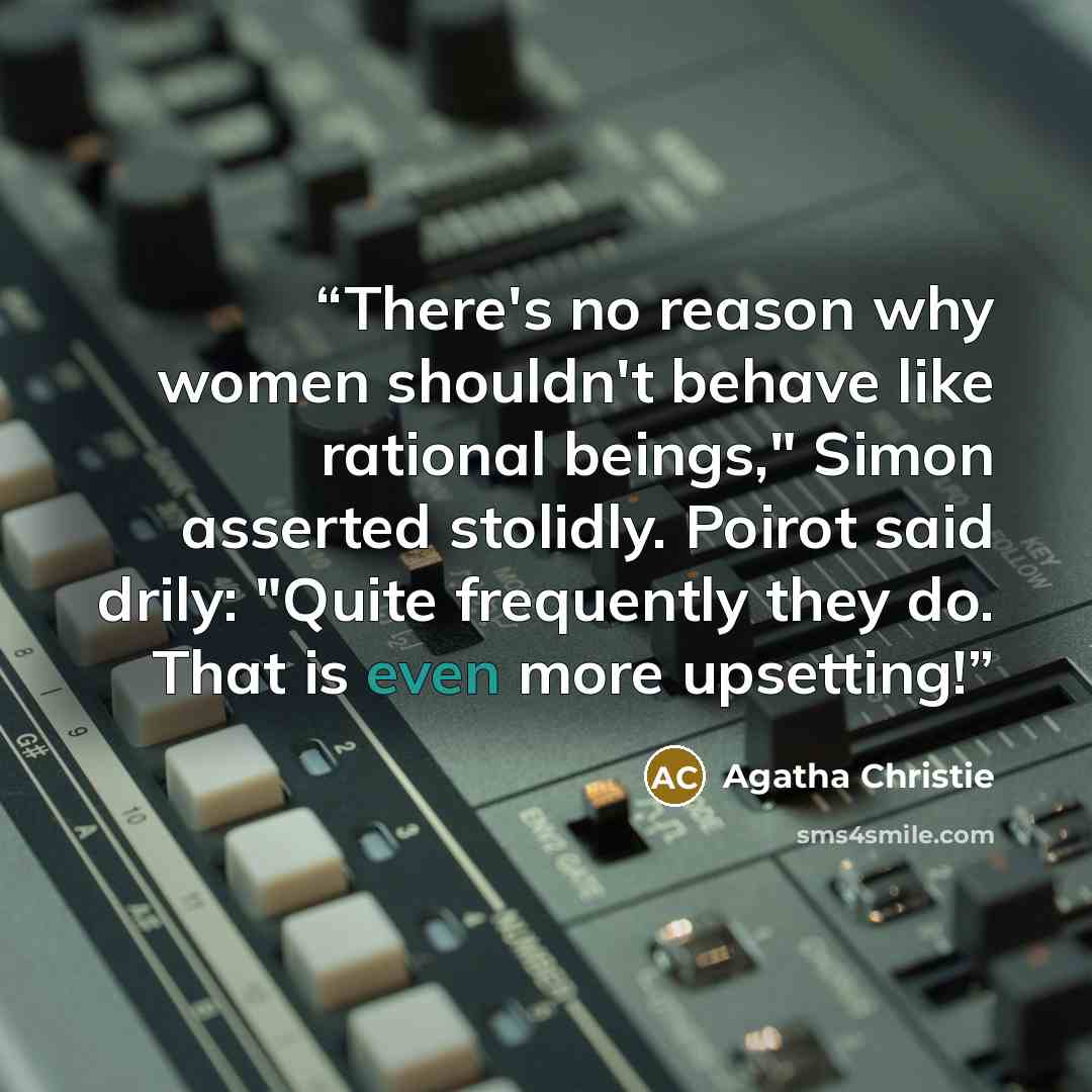 “There's no reason why women shouldn't behave like rational beings," Simon asserted stolidly. Poirot said drily: "Quite frequently they do. That is even more upsetting!” quote by Agatha Christie