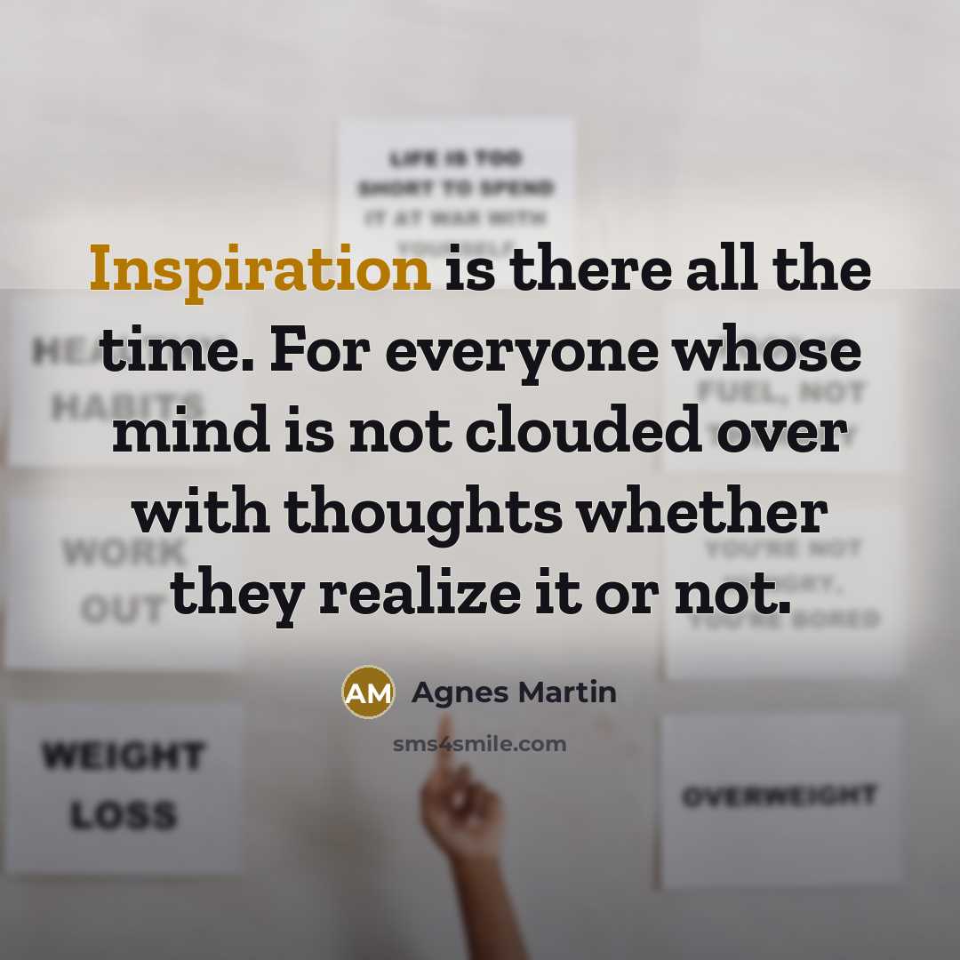 “Inspiration is there all the time. For everyone whose mind…” quote by Agnes Martin