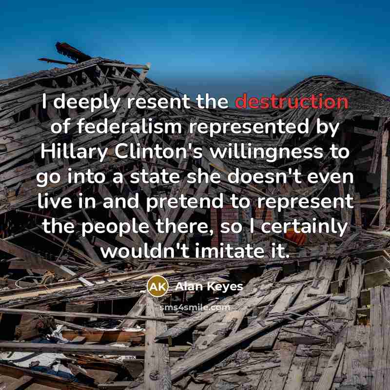 “I deeply resent the destruction of federalism represented by Hillary…” quote by Alan Keyes