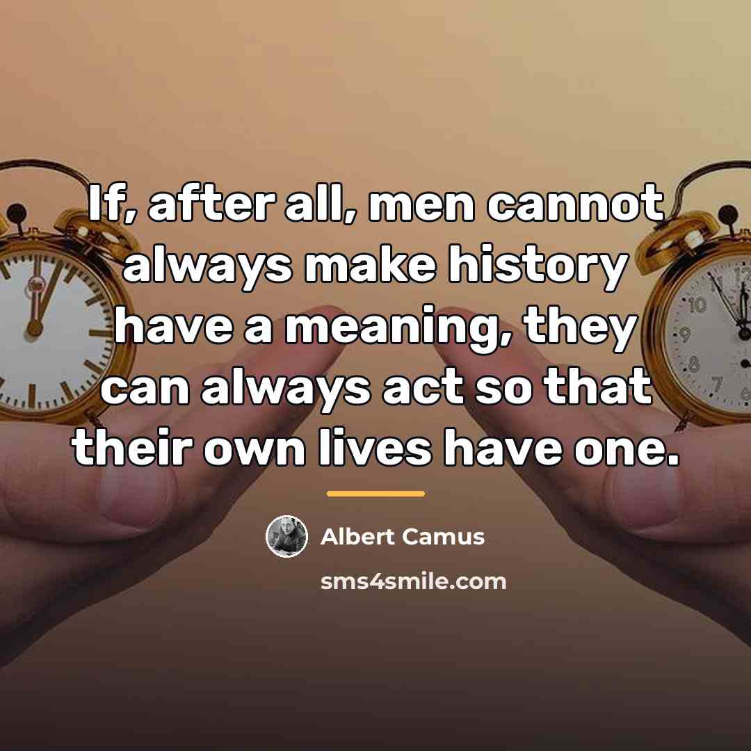 “If, after all, men cannot always make history have a…” quote by Albert Camus