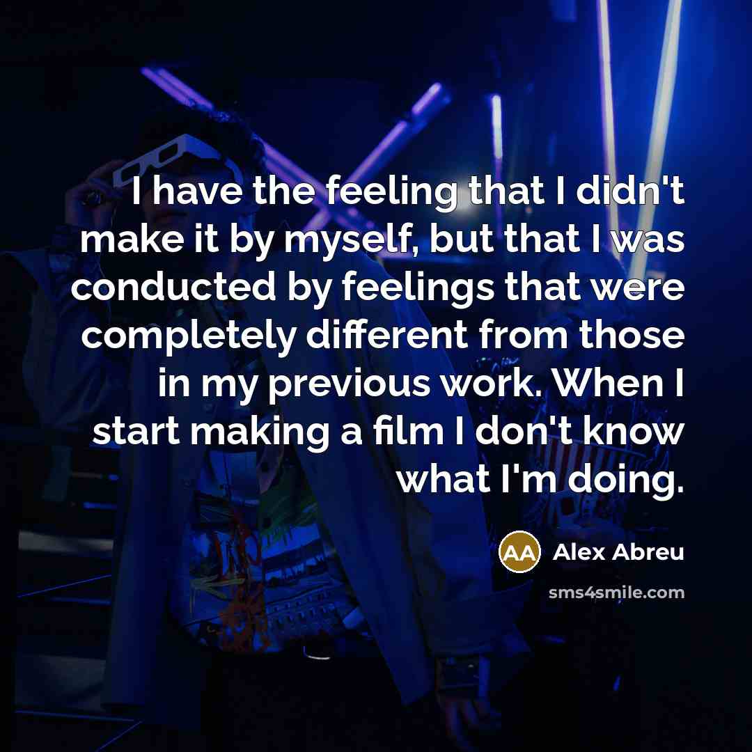 “I have the feeling that I didn't make it by…” quote by Alex Abreu