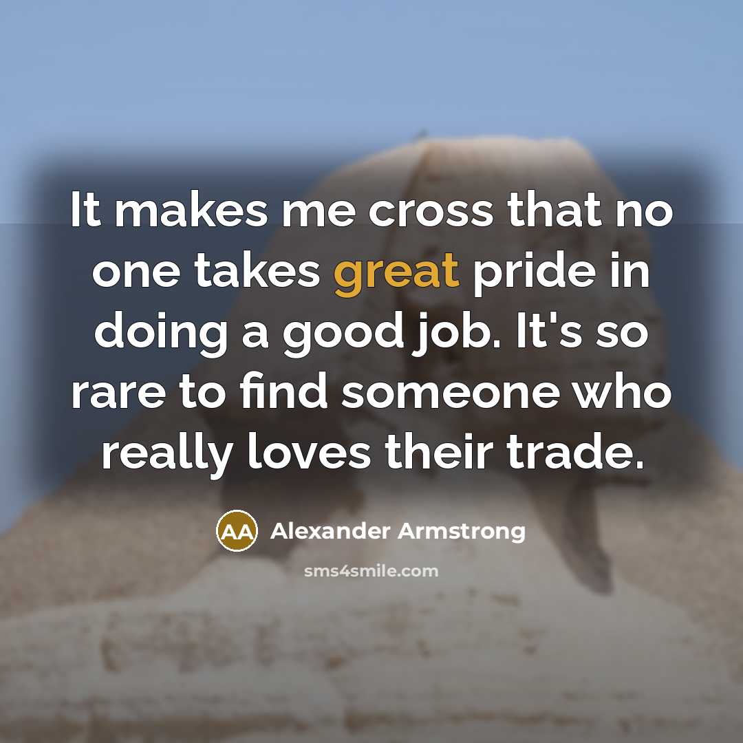 “It makes me cross that no one takes great pride…” quote by Alexander Armstrong