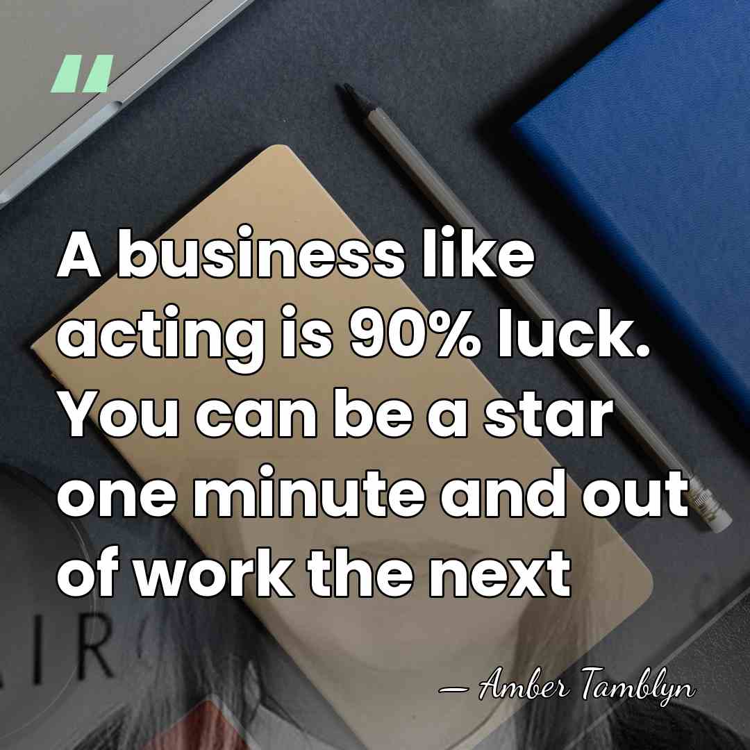 A business like acting is 90% luck. You can be a star&hellip; - Amber Tamblyn