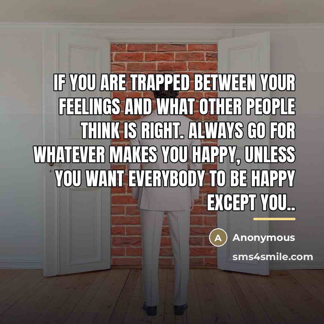 “If you are trapped between your feelings and what other…” quote by Anonymous