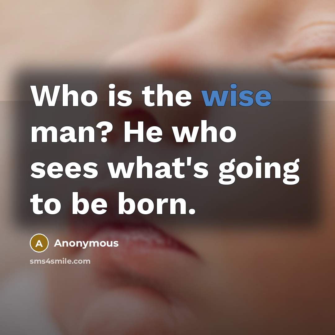 “Who is the wise man? He who sees what's going…” quote by Anonymous