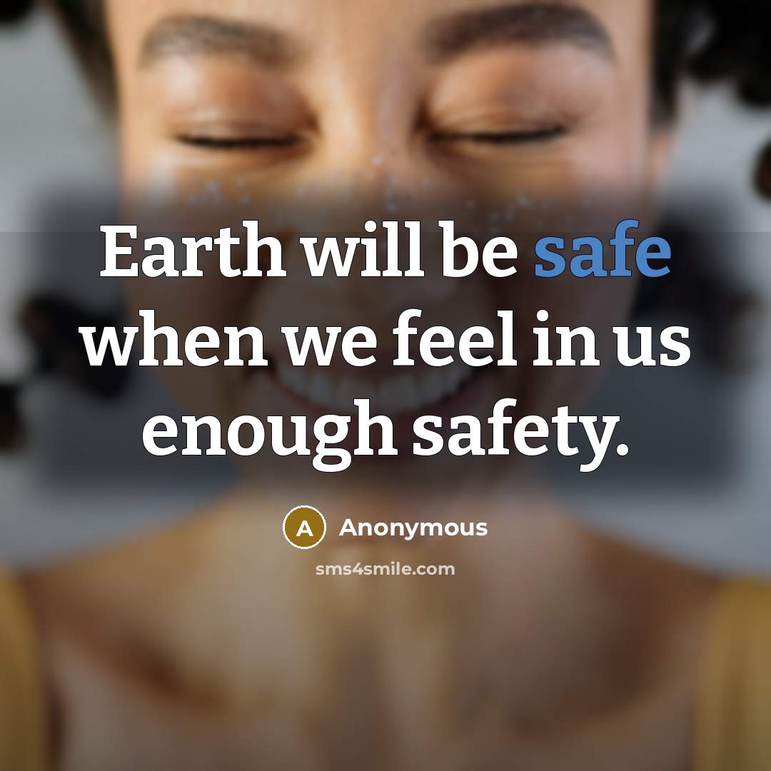 “Earth will be safe when we feel in us enough…” quote by Anonymous