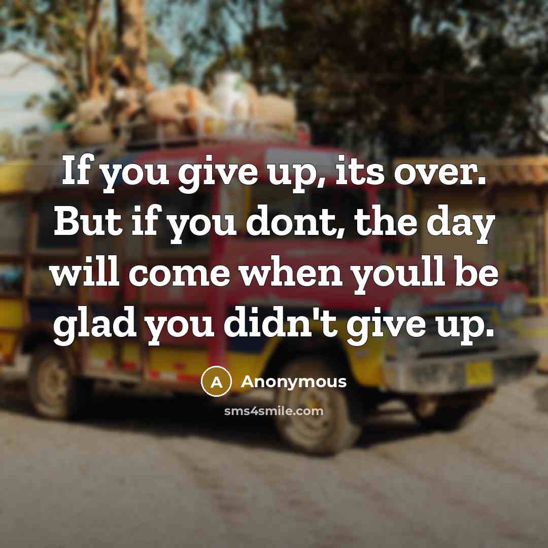 “If you give up, its over. But if you dont,…” quote by Anonymous