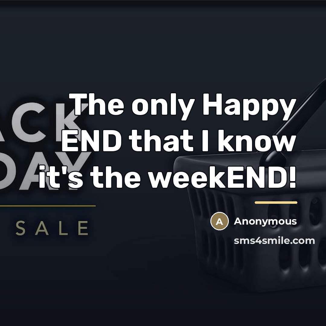 “The only Happy END that I know it's the weekEND!…” quote by Anonymous