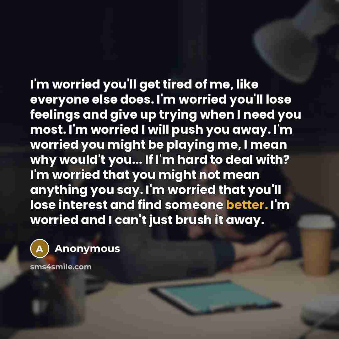 “I'm worried you'll get tired of me, like everyone else…” quote by Anonymous