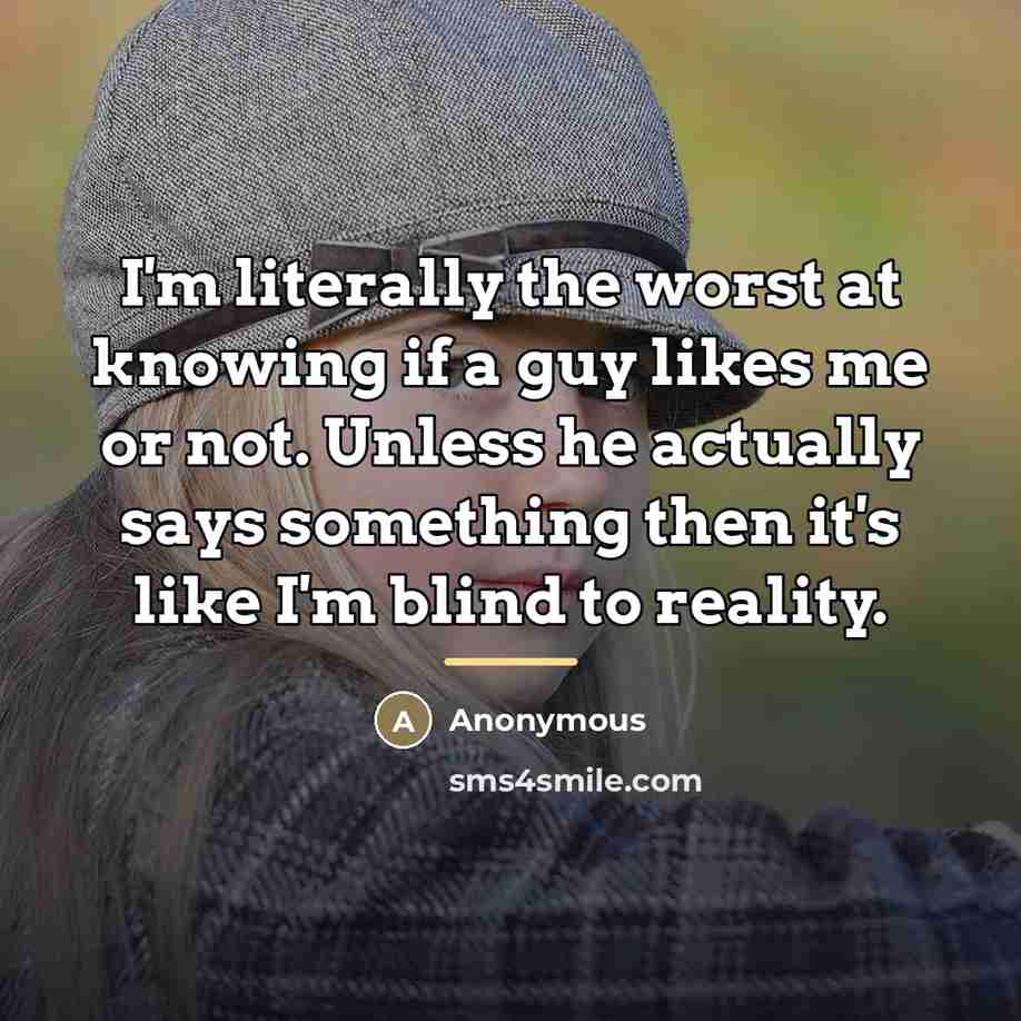“I'm literally the worst at knowing if a guy likes…” quote by Anonymous