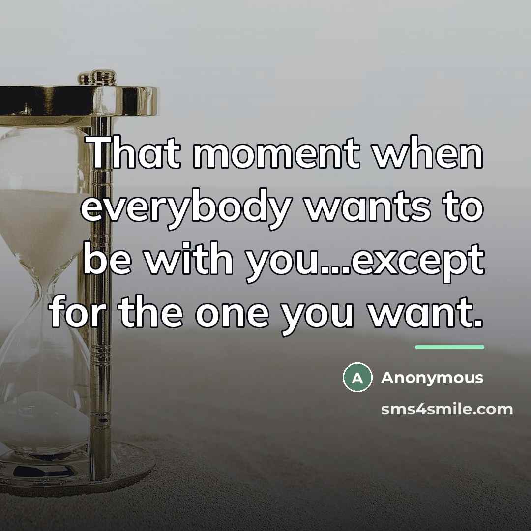 “That moment when everybody wants to be with you...except for…” quote by Anonymous