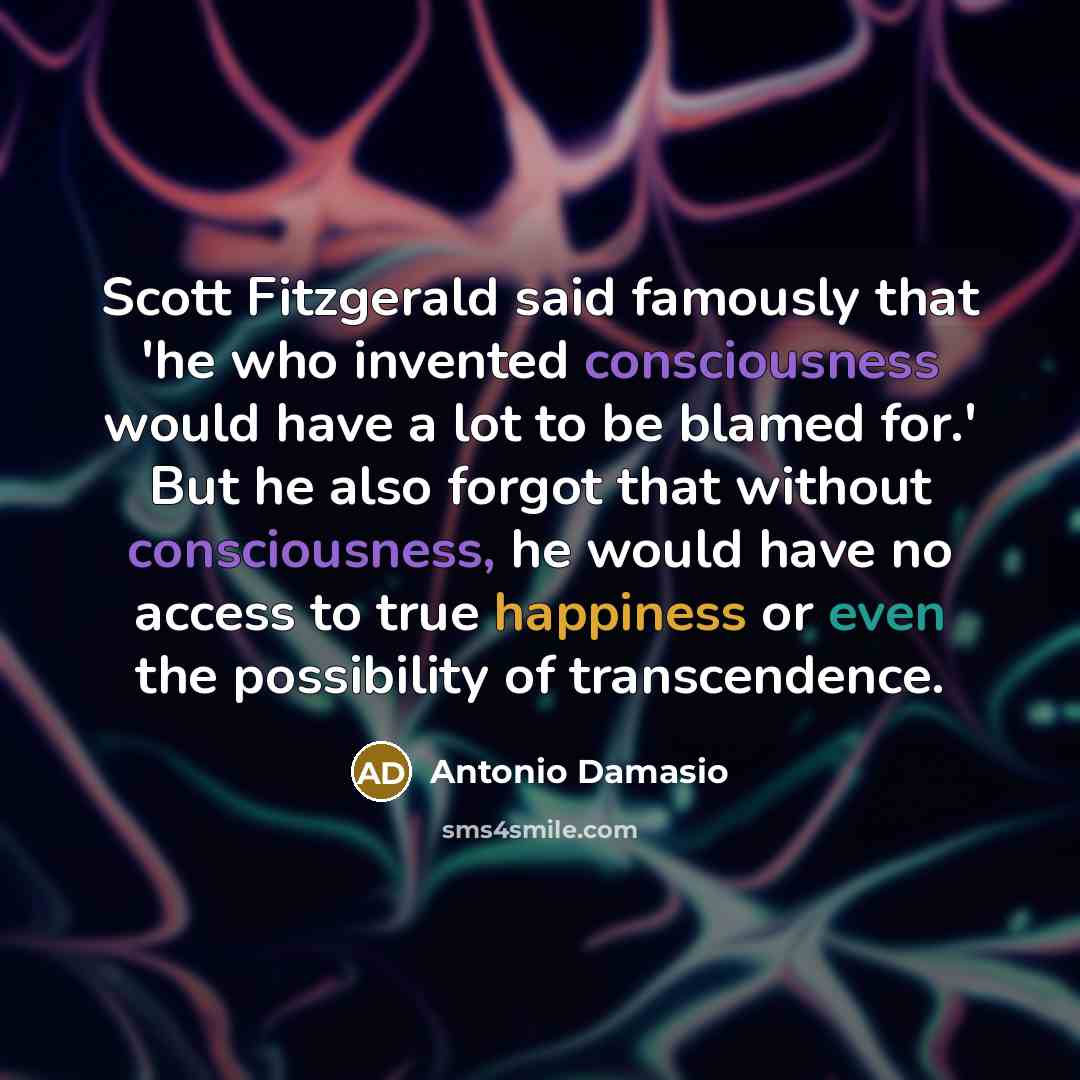 “Scott Fitzgerald said famously that 'he who invented consciousness would…” quote by Antonio Damasio
