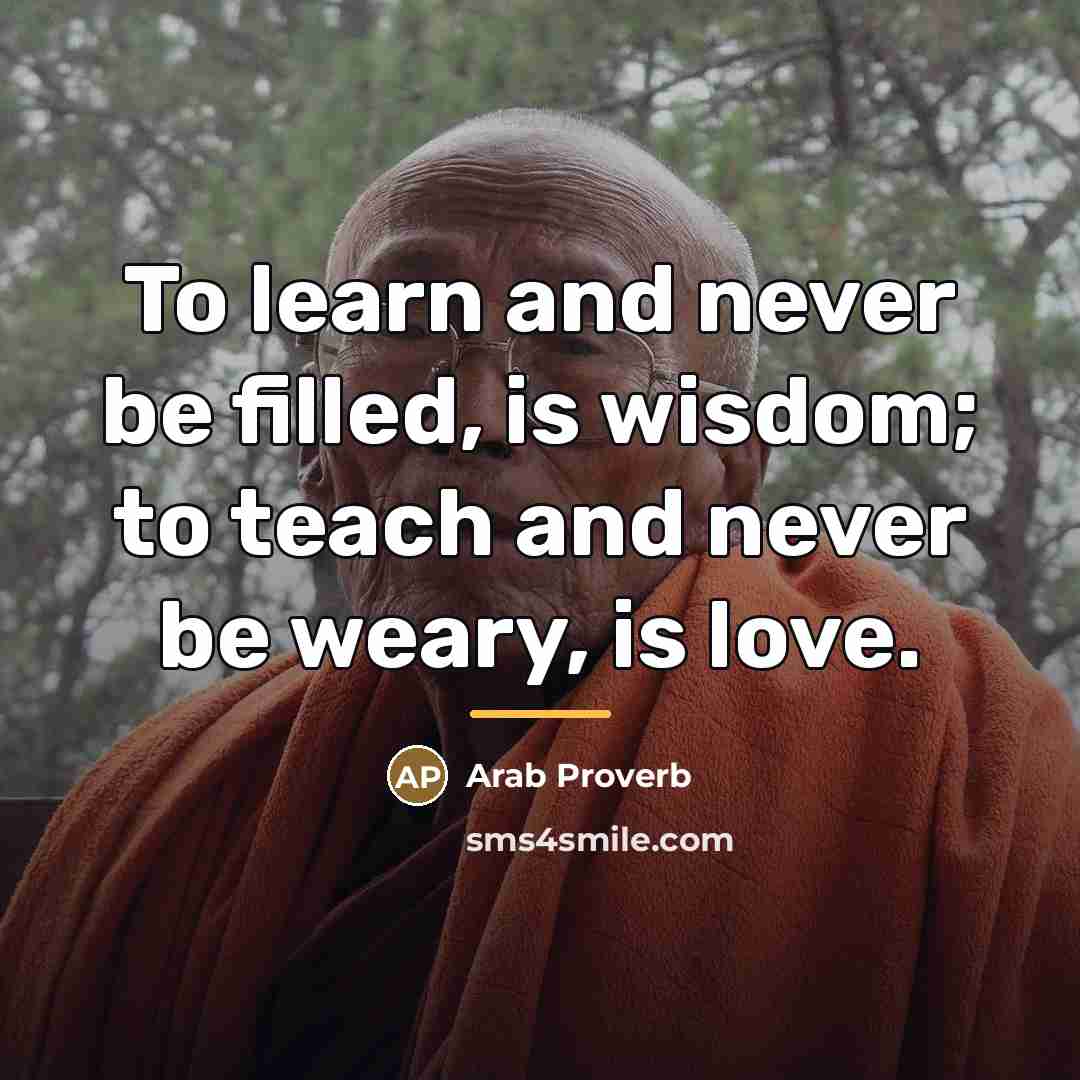 “To learn and never be filled, is wisdom; to teach…” quote by Arab Proverb