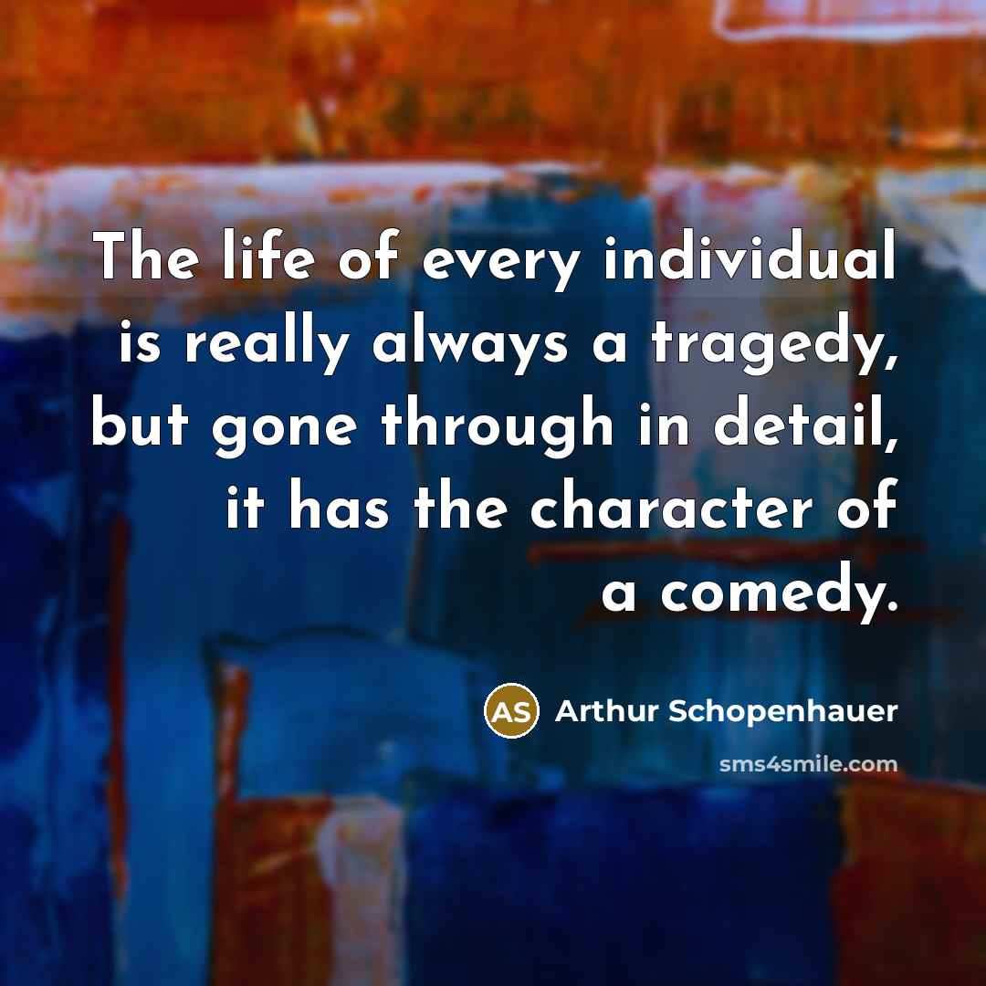 “The life of every individual is really always a tragedy,…” quote by Arthur Schopenhauer