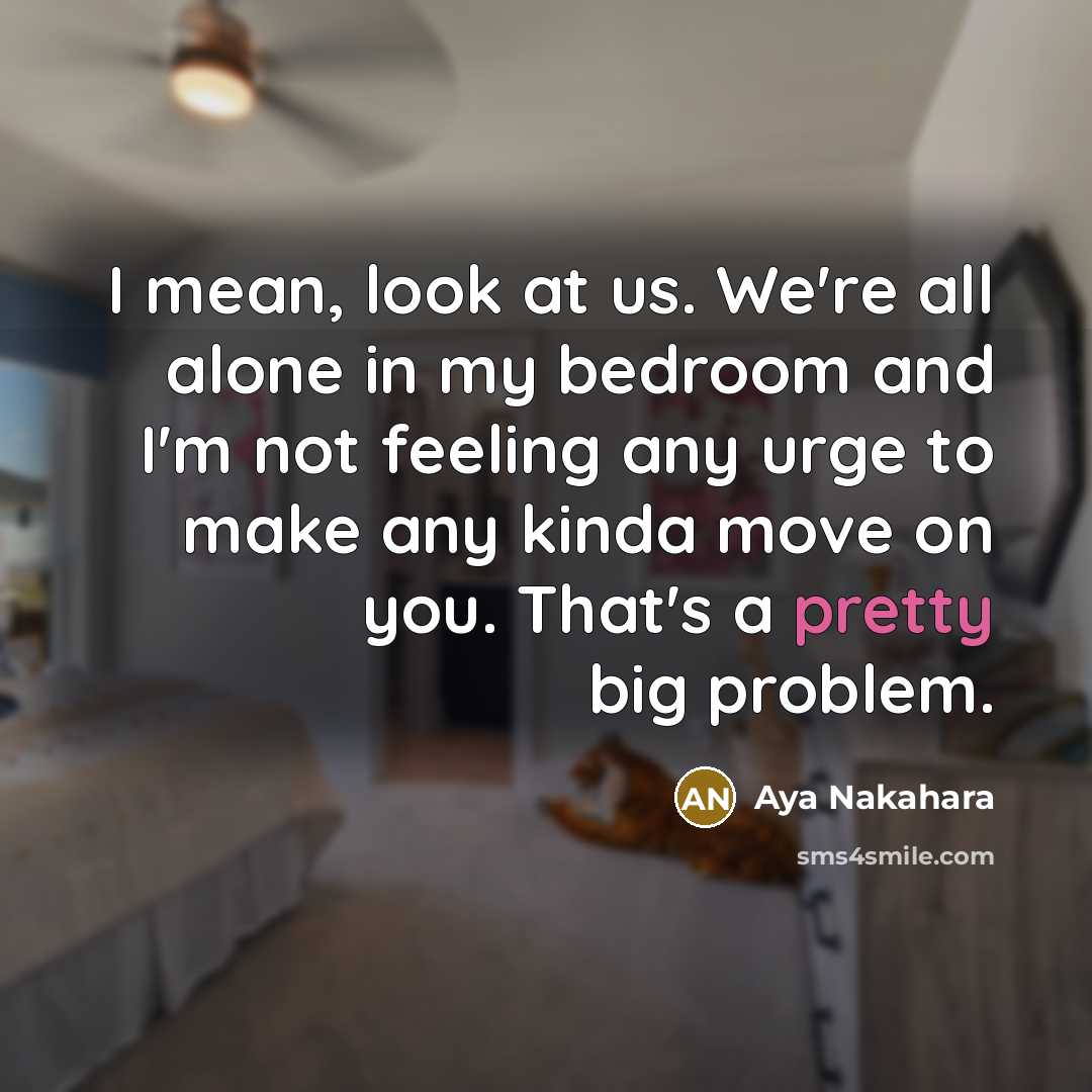 “I mean, look at us. We're all alone in my…” quote by Aya Nakahara