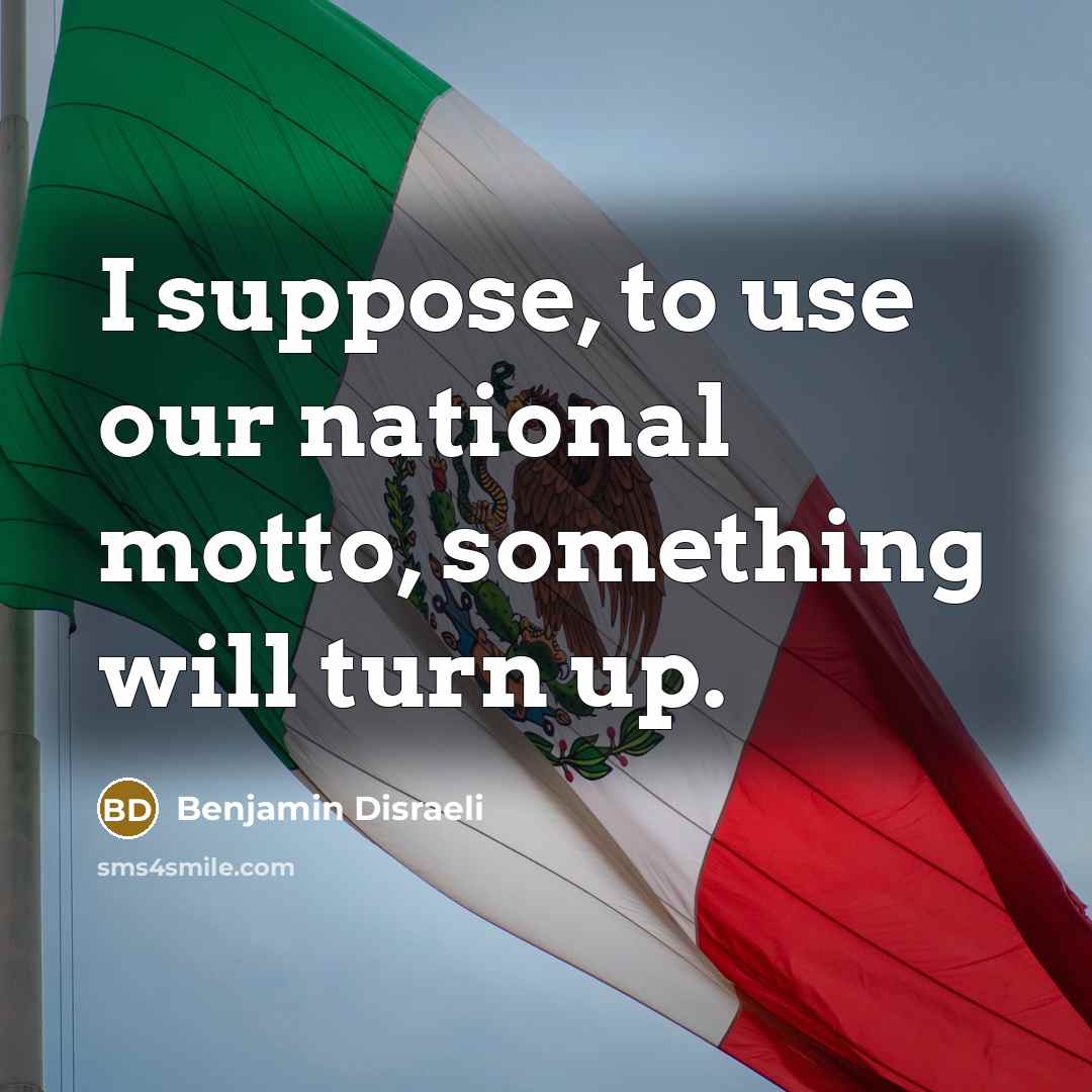 “I suppose, to use our national motto, something will turn…” quote by Benjamin Disraeli
